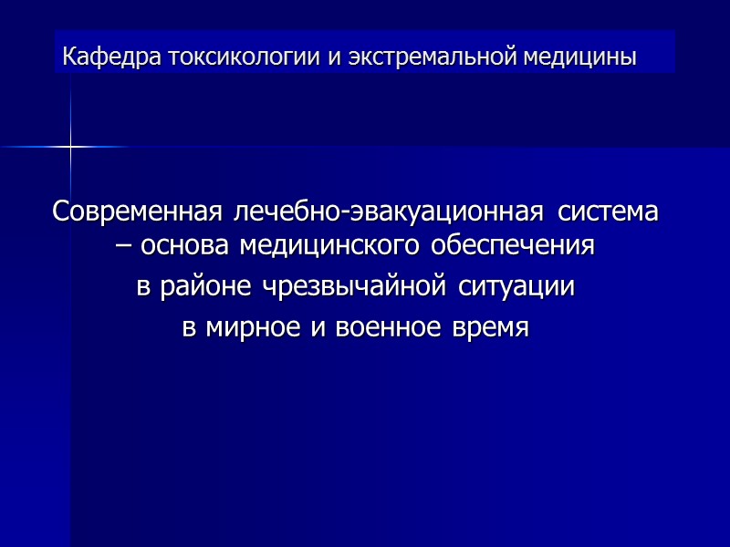 Кафедра токсикологии и экстремальной медицины Современная лечебно-эвакуационная система – основа медицинского обеспечения  в